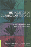 The Politics of Curricular Change: Race, Hegemony, and Power in Education - Steinberg, Shirley R (Editor), and Kincheloe, Joe L (Editor), and Brown II, Christopher (Editor)