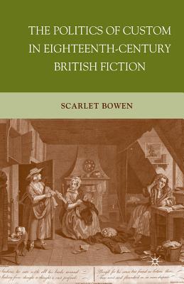 The Politics of Custom in Eighteenth-Century British Fiction - Bowen, S