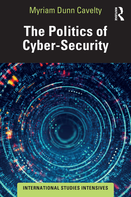 The Politics of Cyber-Security - Dunn Cavelty, Myriam