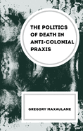 The Politics of Death in Anti-colonial Praxis