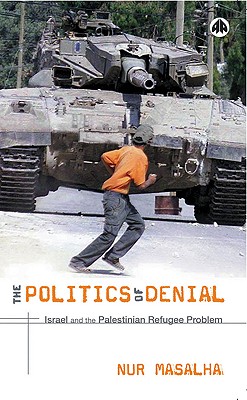 The Politics of Denial: Israel and the Palestinian Refugee Problem - Masalha, Nur