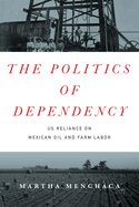 The Politics of Dependency: Us Reliance on Mexican Oil and Farm Labor