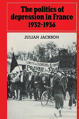 The Politics of Depression in France 1932-1936 - Jackson, Julian