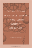 The Politics of Disinterestedness in Nineteenth-Century Literature: Browning, Eliot, Wilde