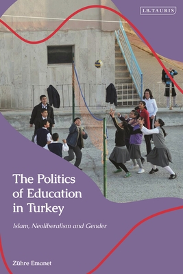 The Politics of Education in Turkey: Islam, Neoliberalism and Gender - Emanet, Zhre