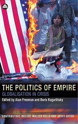 The Politics of Empire: Globalisation in Crisis - Freeman, Alan (Editor), and Kagarlitsky, Boris (Editor)