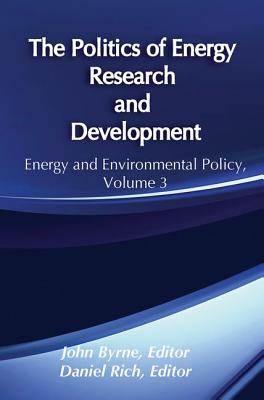 The Politics of Energy Research and Development - Byrne, John (Editor), and Rich, Daniel (Editor)