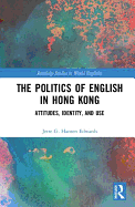 The Politics of English in Hong Kong: Attitudes, Identity, and Use