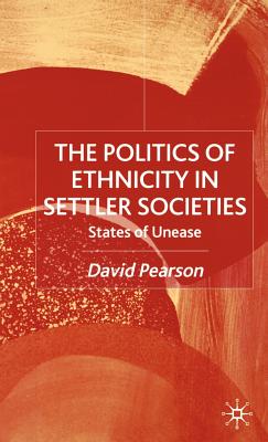 The Politics of Ethnicity in Settler Societies: States of Unease - Pearson, D