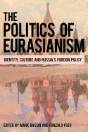 The Politics of Eurasianism: Identity, Popular Culture and Russia's Foreign Policy