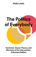 The Politics of Everybody: Feminism, Queer Theory, and Marxism at the Intersection: A Revised Edition