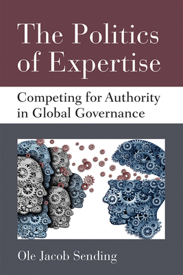 The Politics of Expertise: Competing for Authority in Global Governance - Sending, Ole Jacob