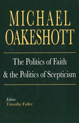 The Politics of Faith and the Politics of Scepticism - Oakeshott, Michael, and Fuller, Timothy (Editor)