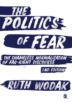 The Politics of Fear: The Shameless Normalization of Far-Right Discourse - Wodak, Ruth