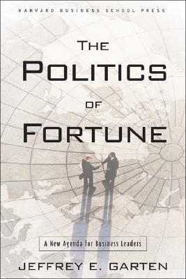 The Politics of Fortune: A New Agenda for Business Leaders - Garten, Jeffrey E