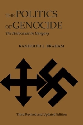 The Politics of Genocide: The Holocaust in Hungary - Braham, Randolph