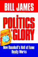 The Politics of Glory: How the Baseball's Hall of Fame Really Works - James, Bill