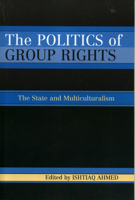 The Politics of Group Rights: The State and Multiculturalism - Ahmed, Ishtiaq (Contributions by), and Mrkenstam, Ulf (Contributions by), and Hjrpe, Jan (Contributions by)