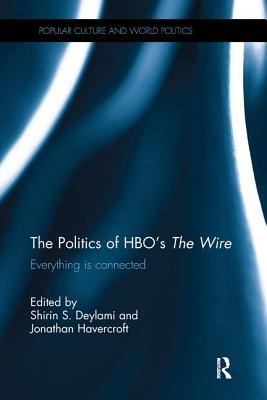 The Politics of Hbo's the Wire: Everything Is Connected - Deylami, Shirin (Editor), and Havercroft, Jonathan (Editor)