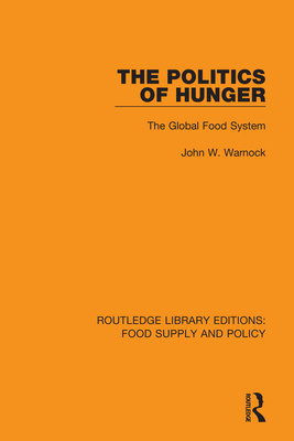 The Politics of Hunger: The Global Food System - Warnock, John W