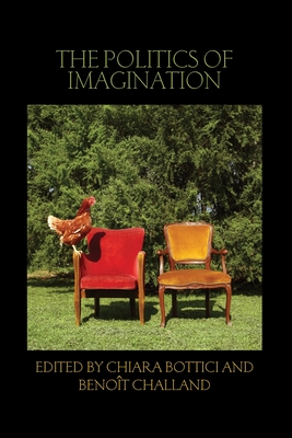 The Politics of Imagination - Bottici, Chiara (Editor), and Challand, Benot (Editor)