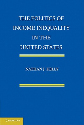 The Politics of Income Inequality in the United States - Kelly, Nathan J.