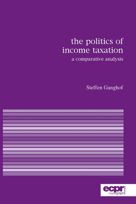 The Politics of Income Taxation: A Comparative Analysis - Ganghof, Steffen