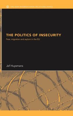 The Politics of Insecurity: Fear, Migration and Asylum in the EU - Huysmans, Jef