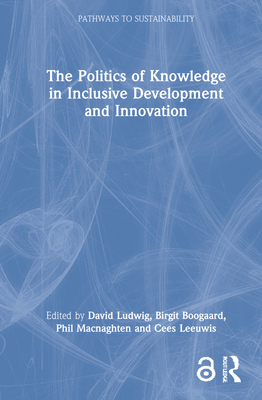 The Politics of Knowledge in Inclusive Development and Innovation - Ludwig, David (Editor), and Boogaard, Birgit (Editor), and Macnaghten, Phil (Editor)