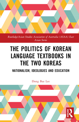 The Politics of Korean Language Textbooks in the Two Koreas: Nationalism, Ideologies and Education - Lee, Dong Bae