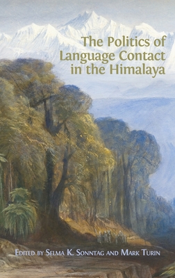 The Politics of Language Contact in the Himalaya - Sonntag, Selma K (Editor), and Turin, Mark (Editor)