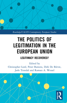 The Politics of Legitimation in the European Union: Legitimacy Recovered? - Lord, Christopher (Editor), and Bursens, Peter (Editor), and de Bivre, Dirk (Editor)