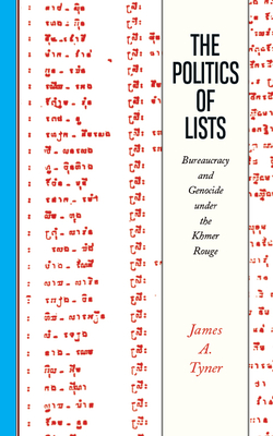 The Politics of Lists: Bureaucracy and Genocide Under the Khmer Rouge - Tyner, James A