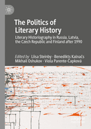 The Politics of Literary History: Literary Historiography in Russia, Latvia, the Czech Republic and Finland After 1990