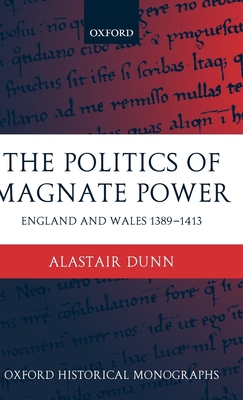 The Politics of Magnate Power: England and Wales 1389-1413 - Dunn, Alastair