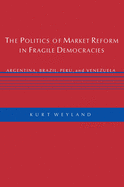 The Politics of Market Reform in Fragile Democracies: Argentina, Brazil, Peru, and Venezuela