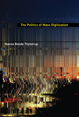 The Politics of Mass Digitization - Thylstrup, Nanna Bonde