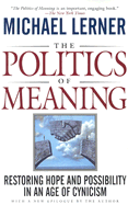 The Politics of Meaning: Restoring Hope and Possibility in an Age of Cynicism - Lerner, Michael