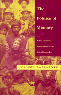 The Politics of Memory: Native Historical Interpretation in the Colombian Andes