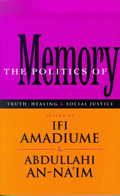 The Politics of Memory: Truth, Healing and Social Justice - Amadiume, Ifi (Editor), and An-Na'im, Abdullahi (Editor)