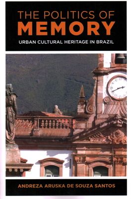 The Politics of Memory: Urban Cultural Heritage in Brazil - de Souza Santos, Andreza Aruska