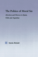 The Politics of Moral Sin: Abortion and Divorce in Spain, Chile and Argentina