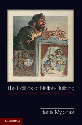 The Politics of Nation-Building: Making Co-Nationals, Refugees, and Minorities - Mylonas, Harris