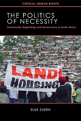 The Politics of Necessity: Community Organizing and Democracy in South Africa - Zuern, Elke