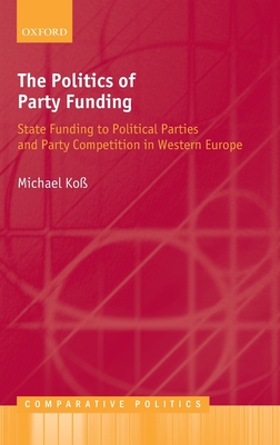 The Politics of Party Funding: State Funding to Political Parties and Party Competition in Western Europe - Ko, Michael
