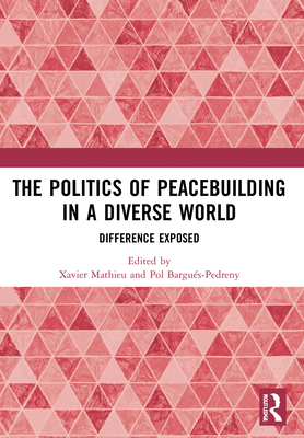 The Politics of Peacebuilding in a Diverse World: Difference Exposed - Mathieu, Xavier (Editor), and Bargus-Pedreny, Pol (Editor)