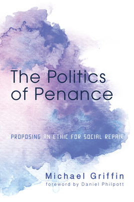 The Politics of Penance - Griffin, Michael, and Philpott, Daniel (Foreword by)