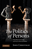 The Politics of Persons: Individual Autonomy and Socio-Historical Selves