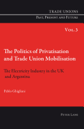 The Politics of Privatisation and Trade Union Mobilisation: The Electricity Industry in the UK and Argentina