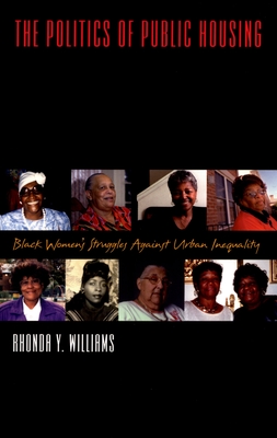 The Politics of Public Housing: Black Women's Struggles Against Urban Inequality - Williams, Rhonda Y